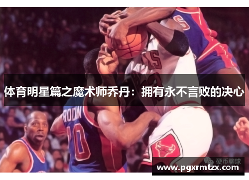 体育明星篇之魔术师乔丹：拥有永不言败的决心